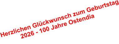 Herzlichen Gl�ckwunsch zum Geburtstag            2026 - 100 Jahre Ostendia